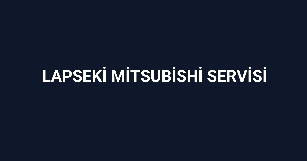 Lapseki Mitsubishi Servisi